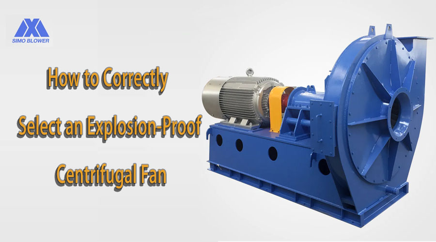 How to Correctly Select an Explosion-Proof Centrifugal Fan